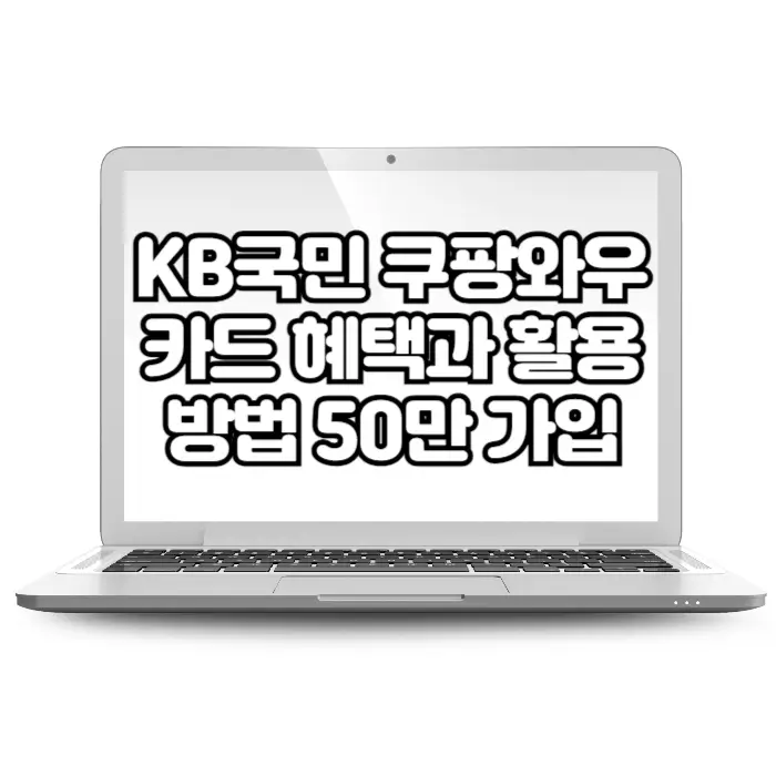 KB국민 쿠팡와우카드 혜택과 활용 방법 50만 가입